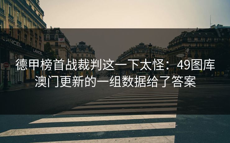 德甲榜首战裁判这一下太怪：49图库澳门更新的一组数据给了答案
